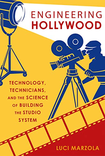 Engineering Hollywood: Technology, Technicians, and the Science of Building the Studio System (English Edition)