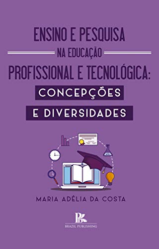 Ensino e pesquisa na educação profissional e tecnológica: concepções e diversidades (Portuguese Edition)
