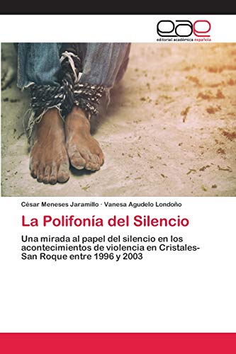 La Polifonía del Silencio: Una mirada al papel del silencio en los acontecimientos de violencia en Cristales-San Roque entre 1996 y 2003