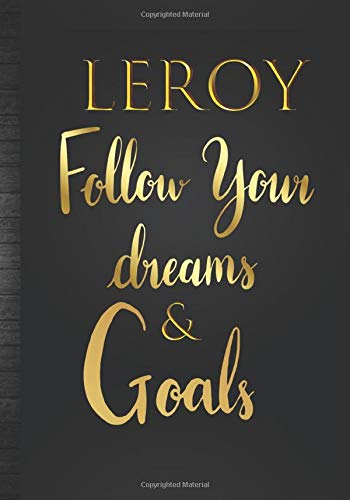 Leroy Follow Your Dreams & Goals: Personalized Name Journal for Men & Boys Named Leroy Encouragement Gift Idea| Guys Cool Dreams Tracker & Life Goals Setting Planner Inspirational Notebook to Write in
