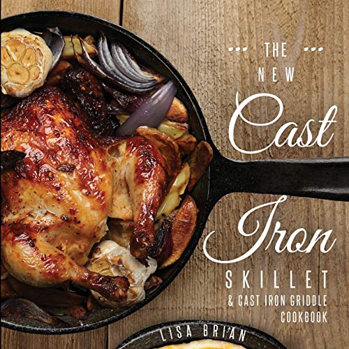 The New Cast Iron Skillet & Cast Iron Griddle Cookbook (Ed 2): 101 Modern Recipes for your Cast Iron Pan & Cast Iron Cookware (Cast Iron Cookbooks, ... Cookbooks, Cast Iron Recipe Book (Book 1))