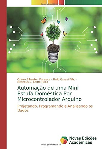 Automação de uma Mini Estufa Doméstica Por Microcontrolador Arduino: Projetando, Programando e Analisando os Dados