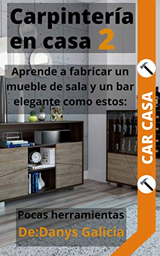 Carpintería en casa 2. Renueva tu hogar con Carpintería Moderna. Aprende a fabricar un mueble de sala y un bar elegante como estos con Pocas herramientas. (Carpintería en Casa. nº 3)