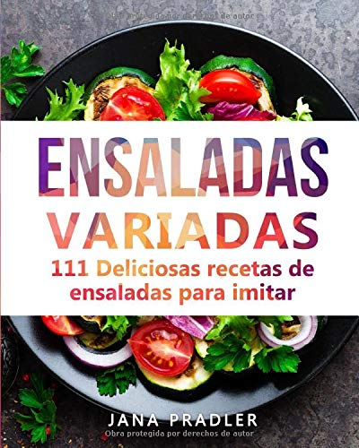 Ensaladas Variadas: 111 Deliciosas recetas de ensaladas para imitar
