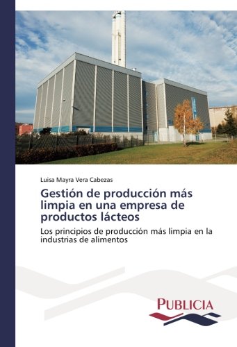 Gestión de producción más limpia en una empresa de productos lácteos: Los principios de producción más limpia en la industrias de alimentos