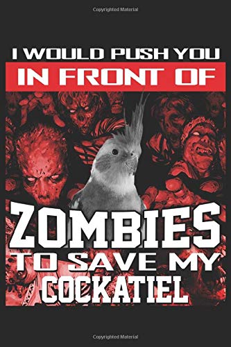 I Would Push You In Front Of Zombies To Save My Cockatiel: Funny Novelty Halloween Gift ~ Small Lined Notebook (6'' X 9")