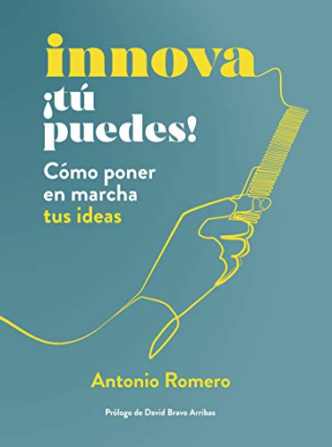 Innova ¡Tú puedes!: Cómo poner en marcha tus ideas