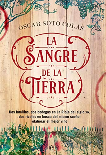 La sangre de la tierra: Dos familias, dos bodegas en La Rioja del siglo XIX, dos rivales en busca del mismo sueño: elaborar el mejor vino (Novela histórica)