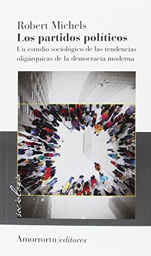 Los Partidos Políticos: Un estudio sociológico de las tendencias oligárquicas de la (SOCIOLOGIA)