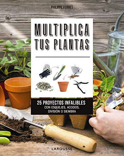 Multiplica tus plantas: 25 proyectos infalibles con esquejes, acodos, división o siembra