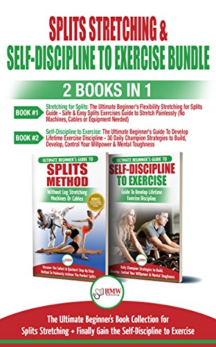 Splits Stretching & Self-Discipline To Exercise - 2 Books in 1 Bundle: The Ultimate Beginner’s Book Collection for Splits Stretching + Finally Gain the Self-Discipline to Exercise (English Edition)