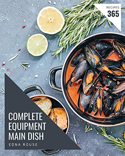 365 Complete Equipment Main Dish Recipes: An Equipment Main Dish Cookbook to Fall In Love With (English Edition)