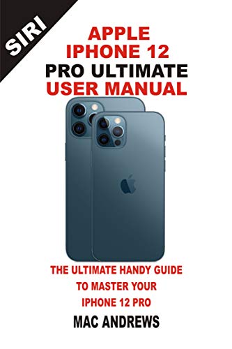 Apple Iphone 12 Pro Ultimate User Manual: The Ultimate Handy Guide to Master Your Iphone 12 Pro And Ios 14 Update With Comprehensive Tips And Tricks (English Edition)