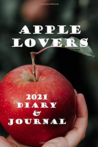 Apple Lovers 2021 Diary and Journal: Handy 6 x 9 weekly planner for 2021. Notebook diary with weekly pages and facing page for journaling or writing notes. Idea Gift for family and friends.