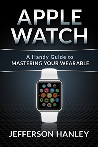 Apple Watch: A Handy Guide to Mastering Your Wearable (English Edition)