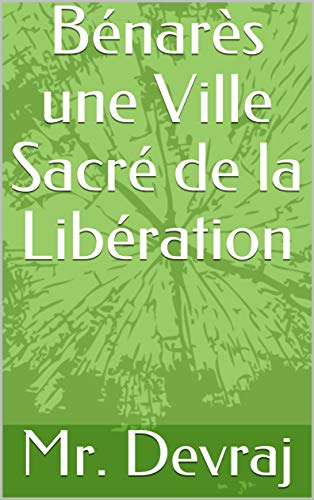 Bénarès une Ville Sacré de la Libération (French Edition)