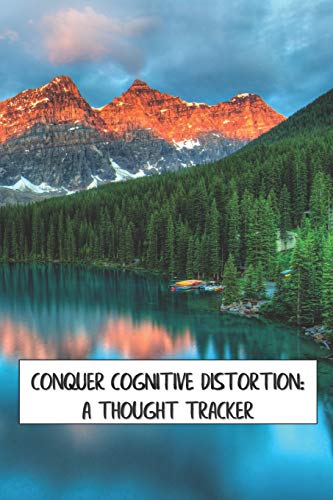 Conquer Cognitive Distortion: A Thought Tracker: track and reframe automatic negative thoughts to analyze feelings and behaviors