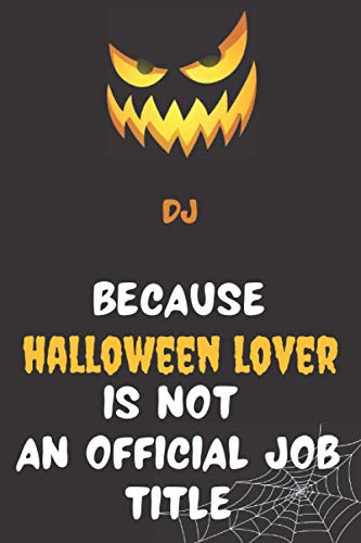 Dj Because Halloween Lover Is Not An Official Job Title: Lined Notebook Journal For Djs|Funny Appreciation Journal Gift|Halloween Pumpkin Book|Halloween Theme Interior|110 Blank Lined Pages 6x9 inches