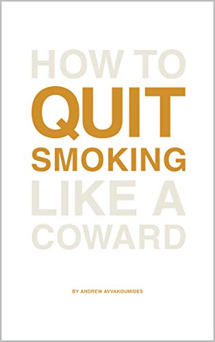 How to Quit Smoking Like a Coward: End the habit in a way that’s painless, enjoyable and for good. (English Edition)