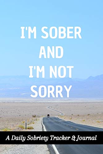 I'm Sober And I'm Not Sorry: A Daily Sobriety Tracker & Journal: Guided Sober Mindfulness Gratitude Journal For Addiction Recovery: Sobriety Gifts