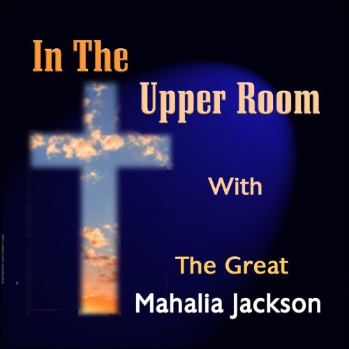 In the Upper Room With the Great Mahalia Jackson