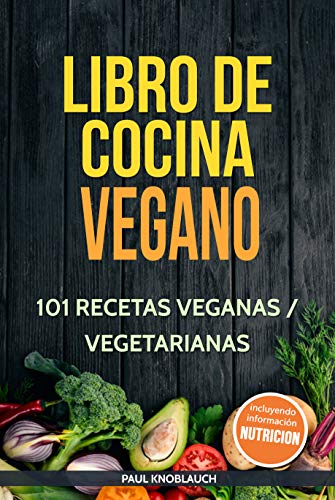 Libro de cocina vegano: 101 recetas veganas / vegetarianas: Su libro de cocina vegetariano para ensaladas, desayunos, bocadillos, cenas y postres.