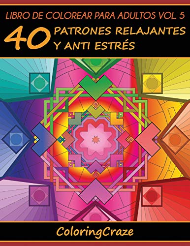 Libro de Colorear para Adultos Volumen 5: 40 Patrones Relajantes y Anti Estrés: Volume 5 (Colección de Terapia Artística Anti Estrés)