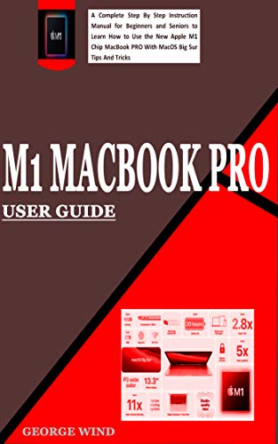 M1 MACBOOK PRO USER GUIDE: A Complete Step By Step Instruction Manual for Beginners and Seniors to Learn How to Use the New Apple M1 Chip MacBook PRO With ... Big Sur Tips And Tricks (English Edition)