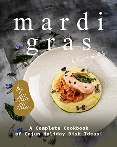 Mardi Gras Recipes: A Complete Cookbook of Cajun Holiday Dish Ideas! (English Edition)