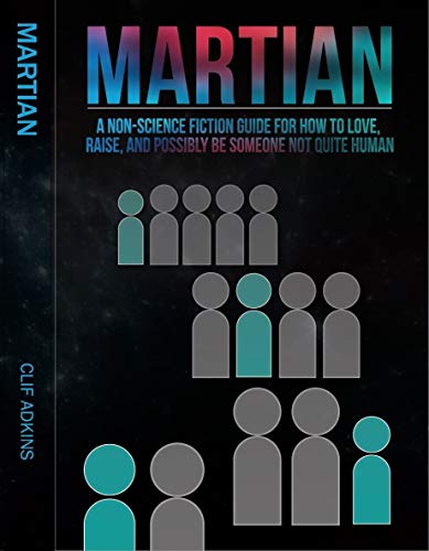 Martian: A Non-Science Fiction Guide for How to Love, Raise, and Possibly Be Someone Not Quite Human (English Edition)