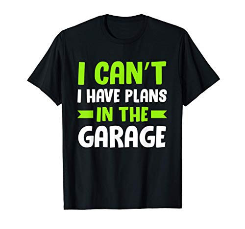 No puedo tener planes en el garaje- Mecánico de coches Camiseta