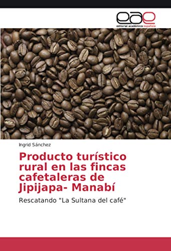 Producto turístico rural en las fincas cafetaleras de Jipijapa- Manabí: Rescatando "La Sultana del café"