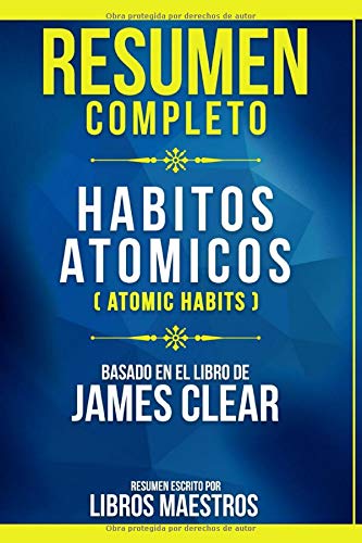 Resumen Completo: Habitos Atomicos (Atomic Habits) - Basado En El Libro De James Clear