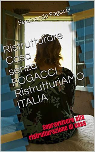 Ristrutturare Casa senza FOGACCI RistrutturiAMO ITALIA: Sopravvivere alla ristrutturazione di casa (Italian Edition)