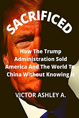 SACRIFICED: Unknown Secrets Of How China Is Outwitting The USA In The World Game Of Power