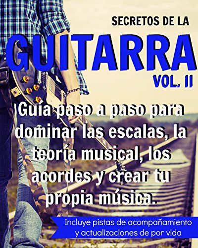 Secretos de la Guitarra II: Guía paso a paso para dominar las escalas, la teoría musical, los acordes y crear tu propia música.