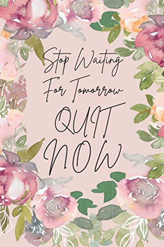 Stop Waiting For Tomorrow QUIT NOW: Quit Smoking Journal Planner Log Book to Keep Track of your Cigarette Quitting Journey I Inspirational Quitting ... Motivational Gift Idea To Help Stop Smoking I