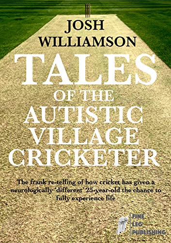 Tales Of The Autistic Village Cricketer: The frank re-telling of how cricket has given a neurologically ‘different’ 25-year-old the chance to fully experience life! (English Edition)