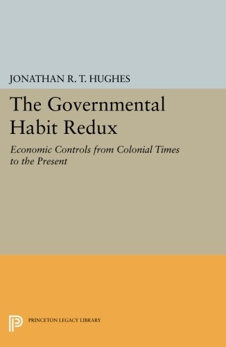 The Governmental Habit Redux: Economic Controls from Colonial Times to the Present: 1141 (Princeton Legacy Library)