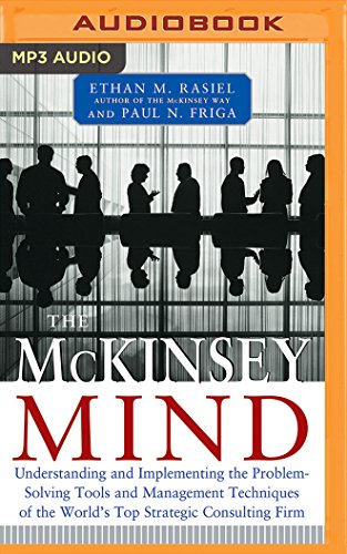 The McKinsey Mind: Understanding and Implementing the Problem-Solving Tools and Management Techniques of the World's Top Strategic Consul: ... of the World's Top Strategic Consulting Firm