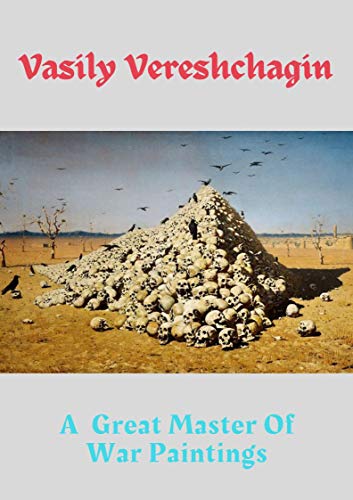 Vasily Vereshchagin : A Great Master of War Paintings (English Edition)