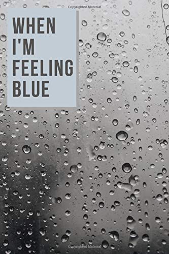 When i'm feeling blue : pouring rain: Feeling blue,Motivation,Inspiration,Encouraging,Comfort,Gifts, Notebook Journal, Lined, 6"x9", 100 pages, Matte cover, White paper