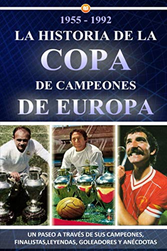 1955-1992 LA HISTORIA DE LA COPA DE CAMPEONES DE EUROPA: UN PASEO A TRAVÉS DE SUS CAMPEONES, FINALISTAS, LEYENDAS, GOLEADORES Y ANÉCDOTAS: El Real ... de Phil Neal, Johan Cruyff, Beckenbauer