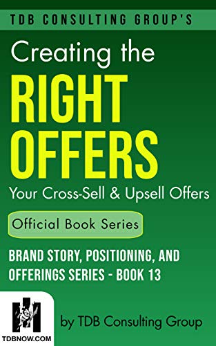 Creating the Right Offers: Your Cross-Sell & Upsell Offers (Brand Story, Positioning, and Offerings Series Book 13) (English Edition)