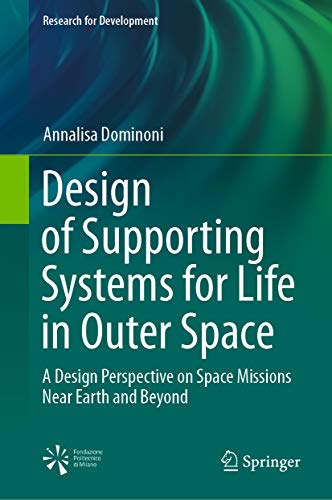 Design of Supporting Systems for Life in Outer Space: A Design Perspective on Space Missions Near Earth and Beyond (Research for Development) (English Edition)