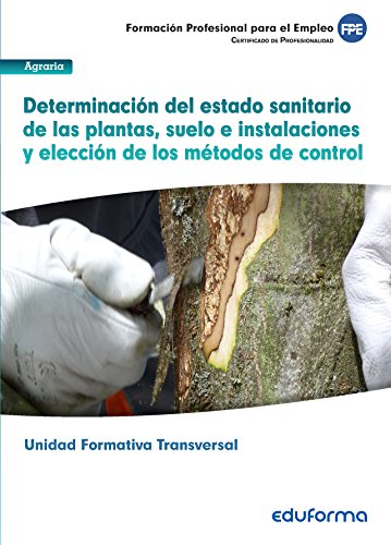 Determinación del estado sanitario de las plantas, suelo e instalaciones y elección de los métodos de control. Familia profesional Agraria (Transversal) UF0006