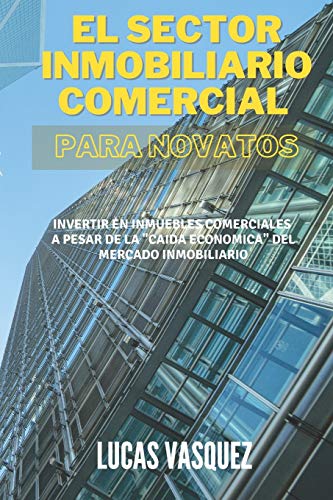 EL SECTOR INMOBILIARIO COMERCIAL PARA NOVATOS: Invertir en inmuebles comerciales a pesar de la "caida economica" del mercado inmobiliario (EL MUNDO ... inmobiliarias y hacer negocios con ellas)