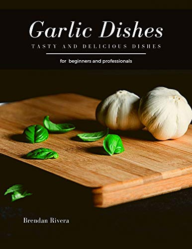 Garlic Dishes: Tasty and Delicious dishes (English Edition)