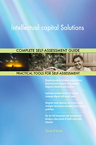 Intellectual capital Solutions All-Inclusive Self-Assessment - More than 700 Success Criteria, Instant Visual Insights, Comprehensive Spreadsheet Dashboard, Auto-Prioritized for Quick Results