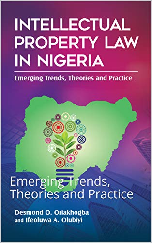 INTELLECTUAL PROPERTY LAW IN NIGERIA: : Emerging Trends, Theories and Practice (English Edition)